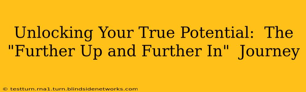 Unlocking Your True Potential:  The "Further Up and Further In"  Journey