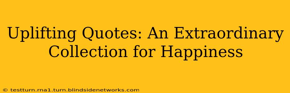 Uplifting Quotes: An Extraordinary Collection for Happiness