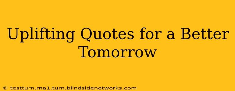 Uplifting Quotes for a Better Tomorrow