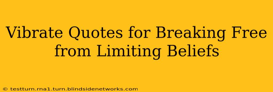 Vibrate Quotes for Breaking Free from Limiting Beliefs