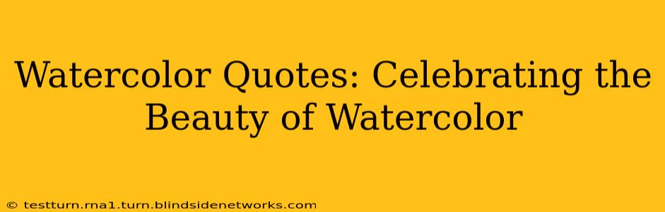 Watercolor Quotes: Celebrating the Beauty of Watercolor