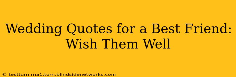 Wedding Quotes for a Best Friend:  Wish Them Well