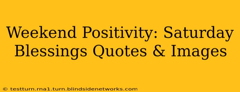 Weekend Positivity: Saturday Blessings Quotes & Images