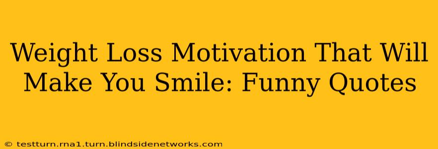 Weight Loss Motivation That Will Make You Smile: Funny Quotes
