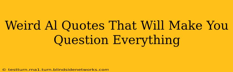 Weird Al Quotes That Will Make You Question Everything