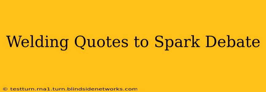 Welding Quotes to Spark Debate