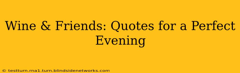 Wine & Friends: Quotes for a Perfect Evening