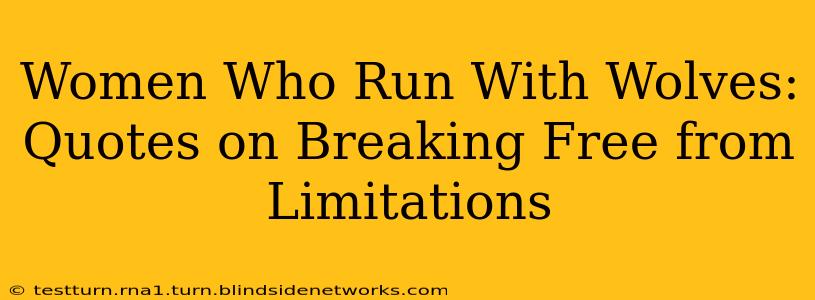 Women Who Run With Wolves: Quotes on Breaking Free from Limitations