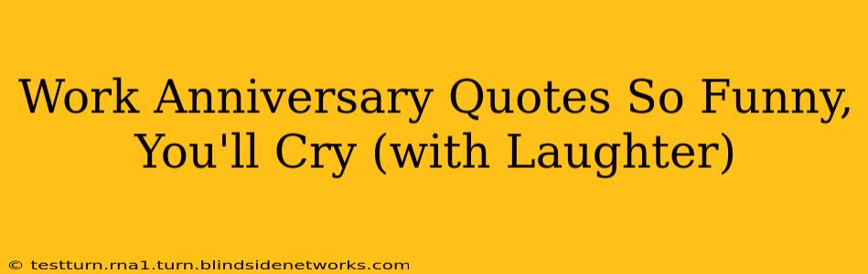 Work Anniversary Quotes So Funny, You'll Cry (with Laughter)