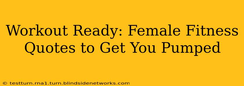 Workout Ready: Female Fitness Quotes to Get You Pumped