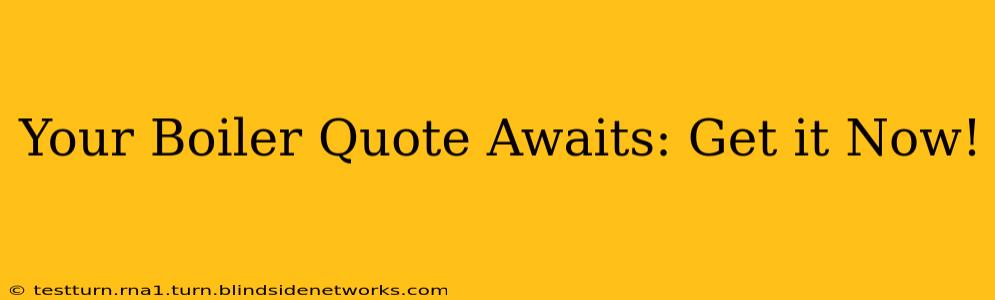 Your Boiler Quote Awaits: Get it Now!