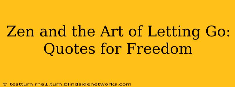 Zen and the Art of Letting Go: Quotes for Freedom