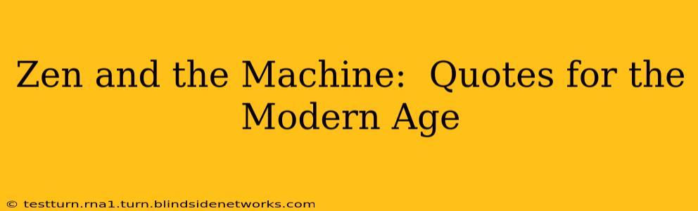 Zen and the Machine:  Quotes for the Modern Age